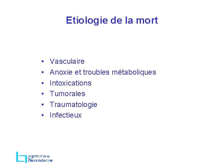 Etiologie de la mort • • • Vasculaire Anoxie et troubles métaboliques Intoxications Tumorales