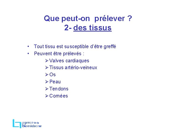 Que peut-on prélever ? 2 - des tissus • Tout tissu est susceptible d’être