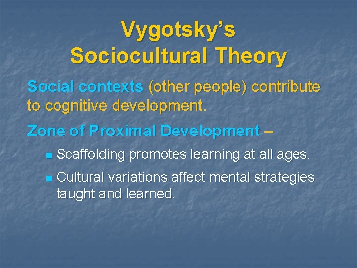 Vygotsky’s Sociocultural Theory Social contexts (other people) contribute to cognitive development. Zone of Proximal