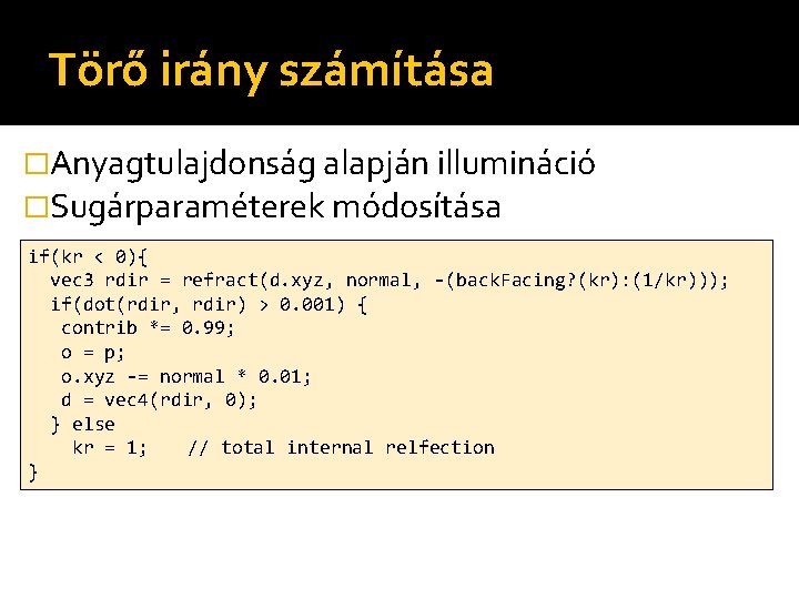 Törő irány számítása �Anyagtulajdonság alapján illumináció �Sugárparaméterek módosítása if(kr < 0){ vec 3 rdir