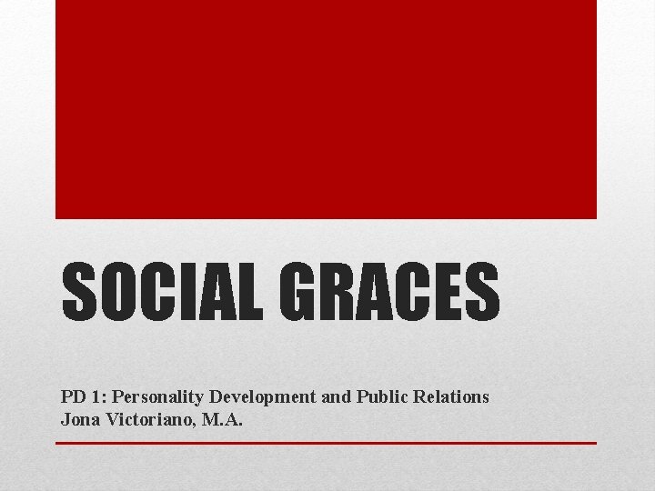 SOCIAL GRACES PD 1: Personality Development and Public Relations Jona Victoriano, M. A. 