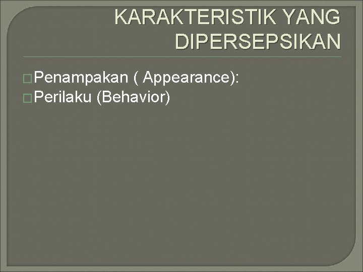 KARAKTERISTIK YANG DIPERSEPSIKAN �Penampakan ( Appearance): �Perilaku (Behavior) 