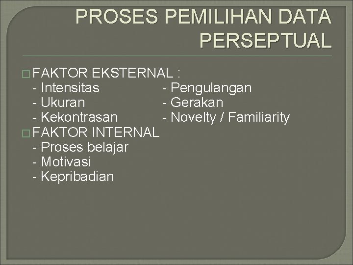 PROSES PEMILIHAN DATA PERSEPTUAL � FAKTOR EKSTERNAL : - Intensitas - Pengulangan - Ukuran