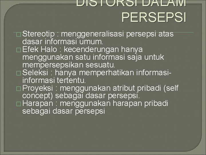 DISTORSI DALAM PERSEPSI � Stereotip : menggeneralisasi persepsi atas dasar informasi umum. � Efek