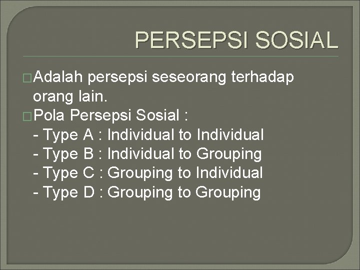 PERSEPSI SOSIAL �Adalah persepsi seseorang terhadap orang lain. �Pola Persepsi Sosial : - Type