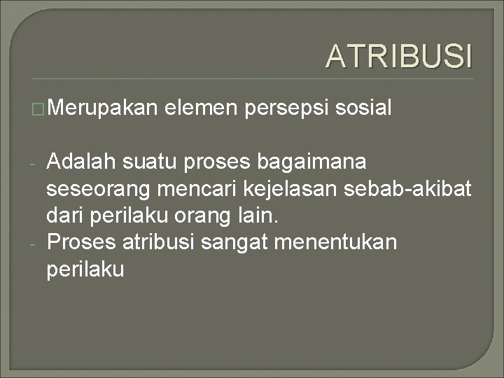 ATRIBUSI �Merupakan - - elemen persepsi sosial Adalah suatu proses bagaimana seseorang mencari kejelasan