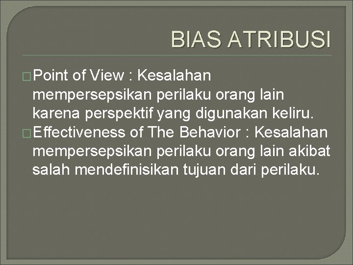 BIAS ATRIBUSI �Point of View : Kesalahan mempersepsikan perilaku orang lain karena perspektif yang