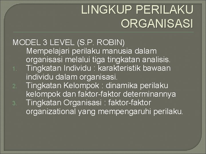 LINGKUP PERILAKU ORGANISASI MODEL 3 LEVEL (S. P. ROBIN) Mempelajari perilaku manusia dalam organisasi