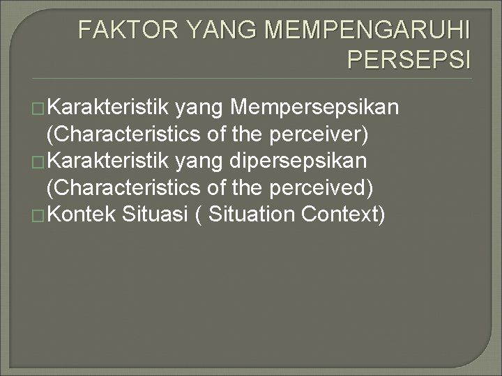 FAKTOR YANG MEMPENGARUHI PERSEPSI �Karakteristik yang Mempersepsikan (Characteristics of the perceiver) �Karakteristik yang dipersepsikan