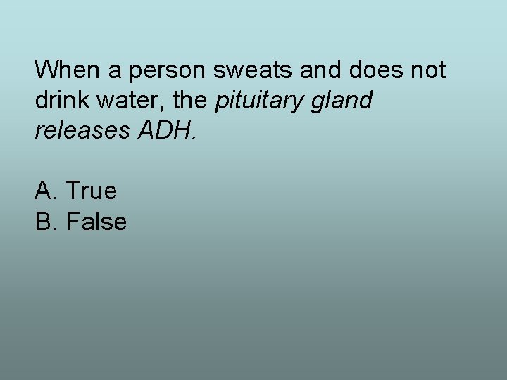 When a person sweats and does not drink water, the pituitary gland releases ADH.