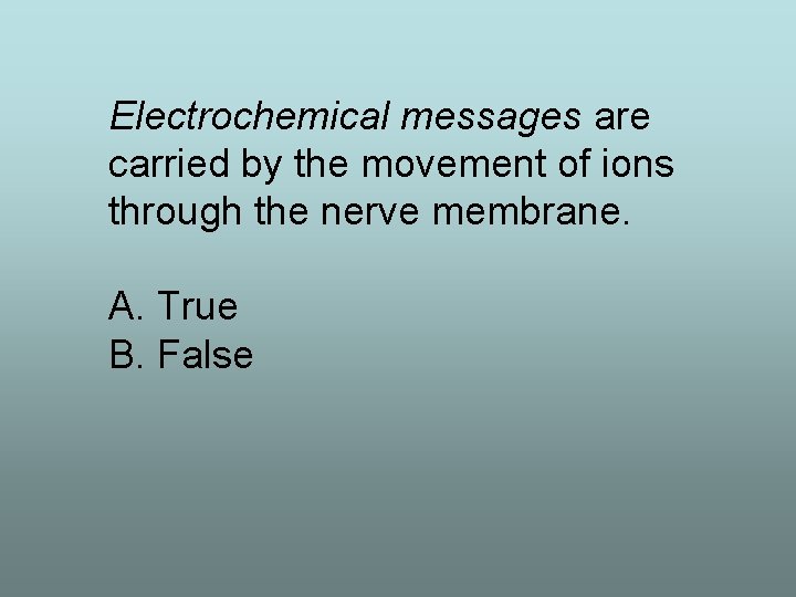 Electrochemical messages are carried by the movement of ions through the nerve membrane. A.