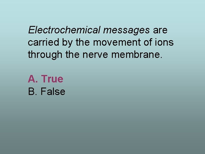 Electrochemical messages are carried by the movement of ions through the nerve membrane. A.