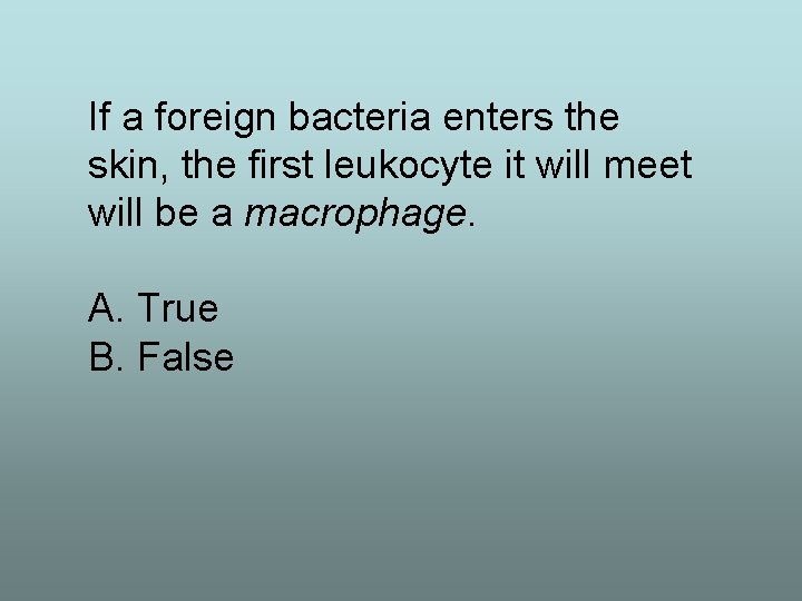 If a foreign bacteria enters the skin, the first leukocyte it will meet will