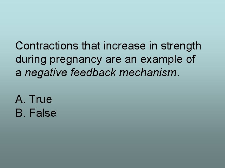 Contractions that increase in strength during pregnancy are an example of a negative feedback