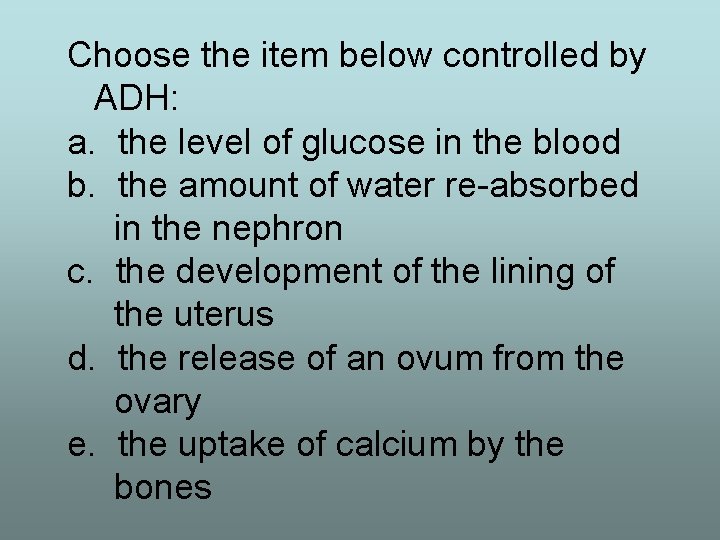 Choose the item below controlled by ADH: a. the level of glucose in the