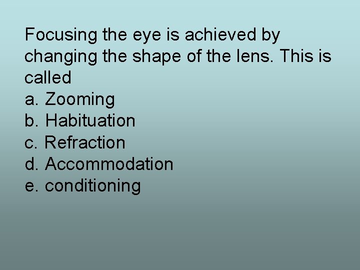 Focusing the eye is achieved by changing the shape of the lens. This is