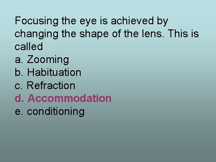 Focusing the eye is achieved by changing the shape of the lens. This is