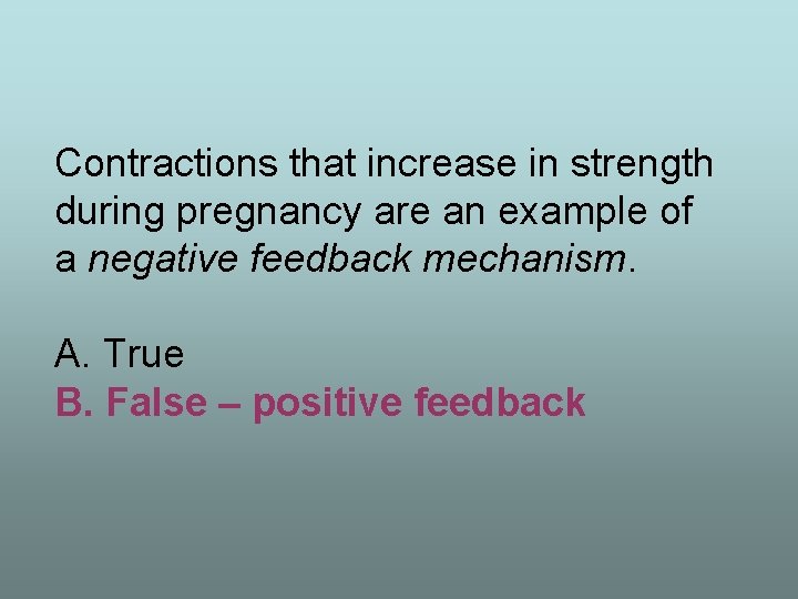 Contractions that increase in strength during pregnancy are an example of a negative feedback