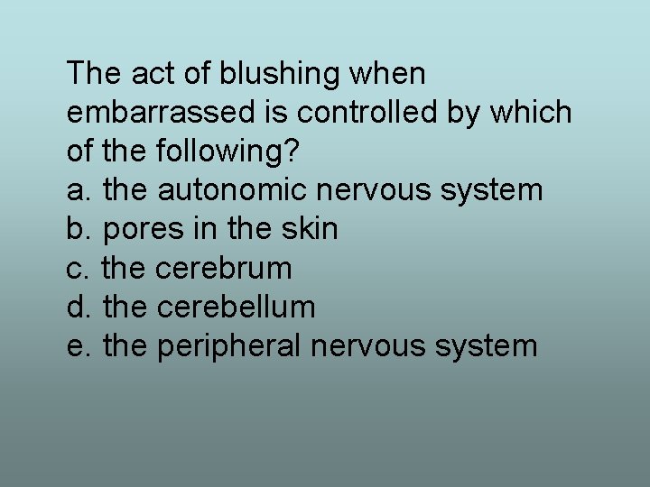 The act of blushing when embarrassed is controlled by which of the following? a.