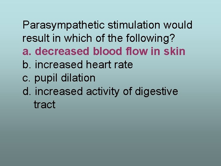 Parasympathetic stimulation would result in which of the following? a. decreased blood flow in