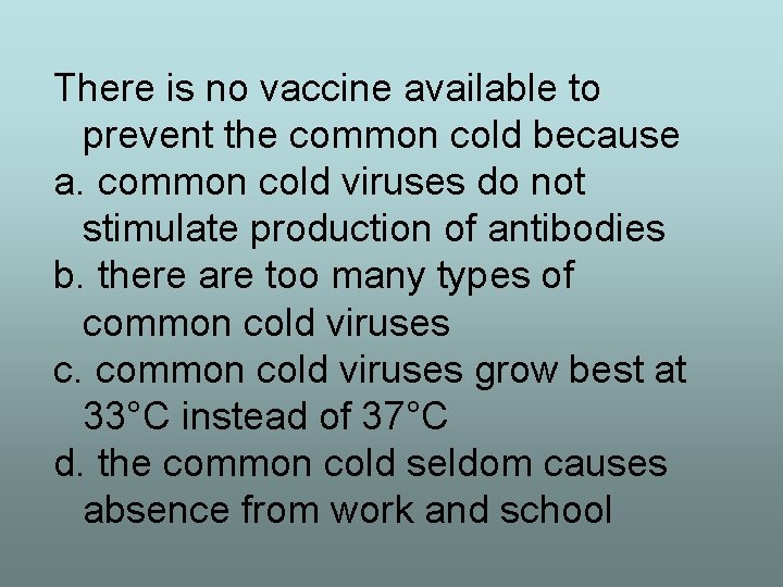 There is no vaccine available to prevent the common cold because a. common cold