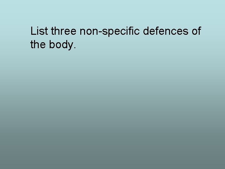 List three non-specific defences of the body. 