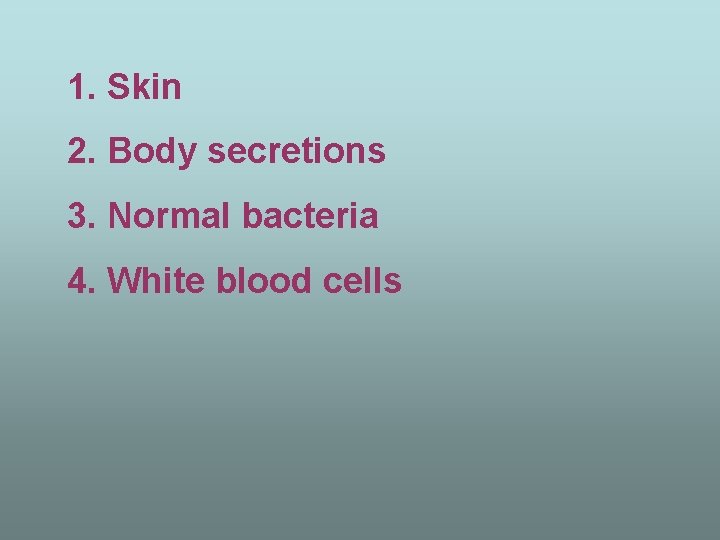 1. Skin 2. Body secretions 3. Normal bacteria 4. White blood cells 