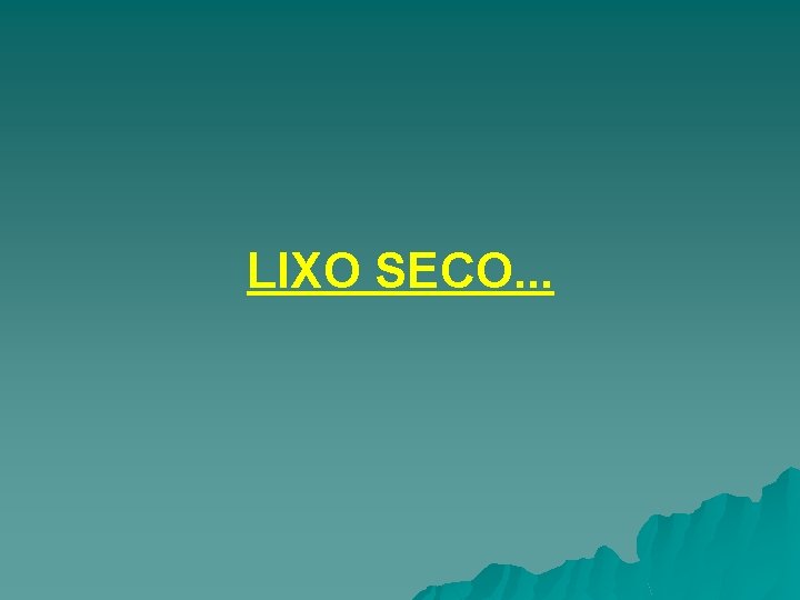 LIXO SECO. . . 