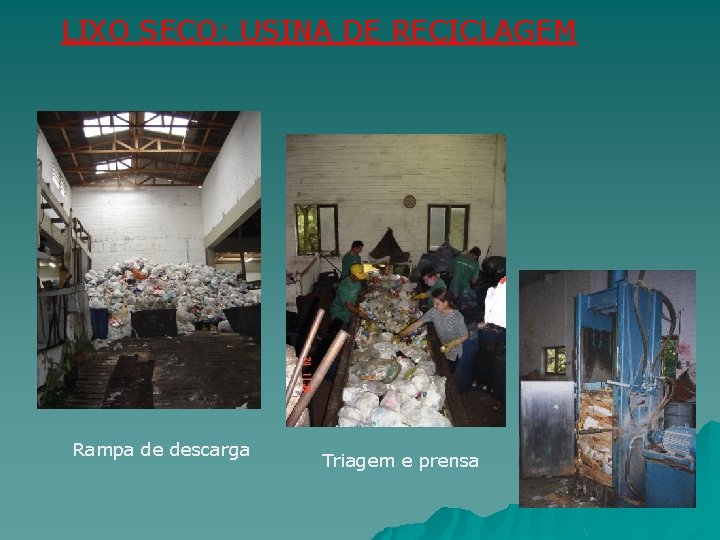 LIXO SECO: USINA DE RECICLAGEM Rampa de descarga Triagem e prensa 