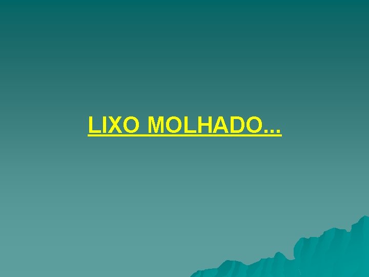 LIXO MOLHADO. . . 