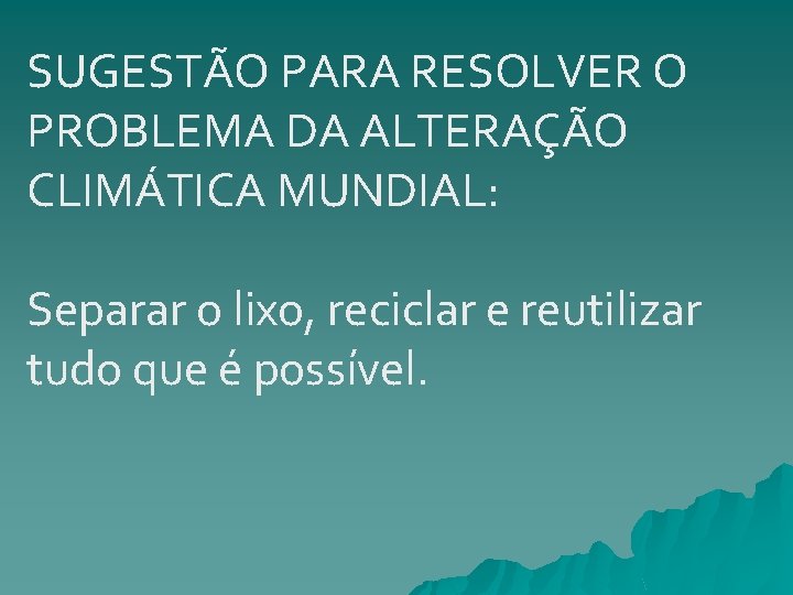 SUGESTÃO PARA RESOLVER O PROBLEMA DA ALTERAÇÃO CLIMÁTICA MUNDIAL: Separar o lixo, reciclar e