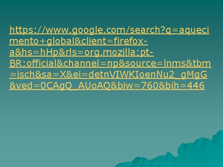 https: //www. google. com/search? q=aqueci mento+global&client=firefoxa&hs=h. Hp&rls=org. mozilla: pt. BR: official&channel=np&source=lnms&tbm =isch&sa=X&ei=detn. VIWKIoen. Nu