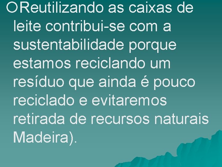  Reutilizando as caixas de leite contribui-se com a sustentabilidade porque estamos reciclando um