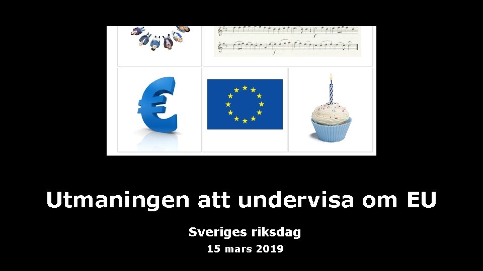 Utmaningen att undervisa om EU Sveriges riksdag 15 mars 2019 