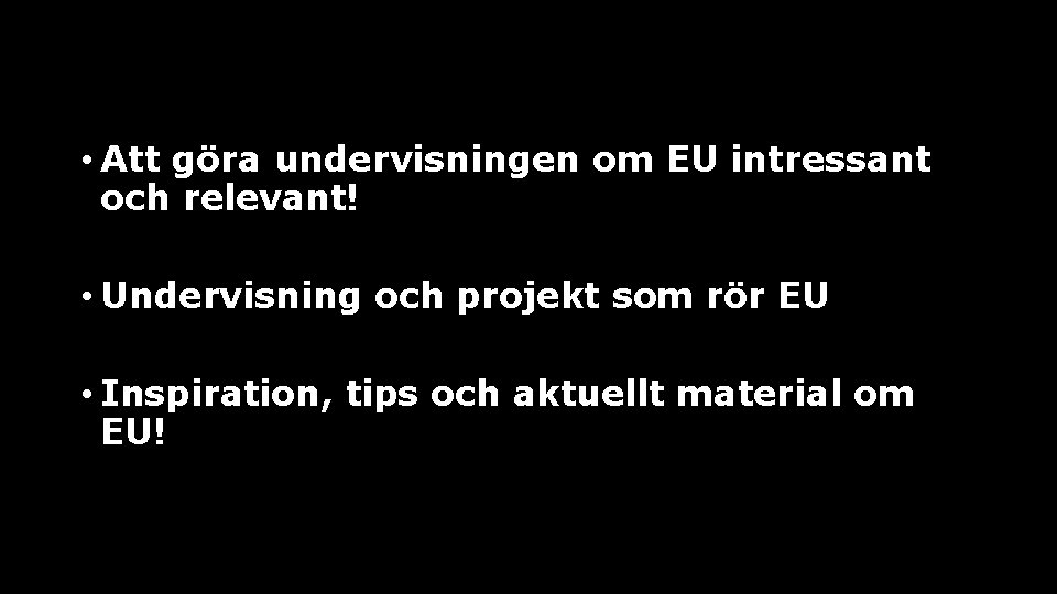  • Att göra undervisningen om EU intressant och relevant! • Undervisning och projekt