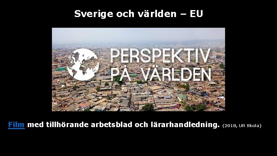 Sverige och världen – EU Film med tillhörande arbetsblad och lärarhandledning. (2018, UR Skola)
