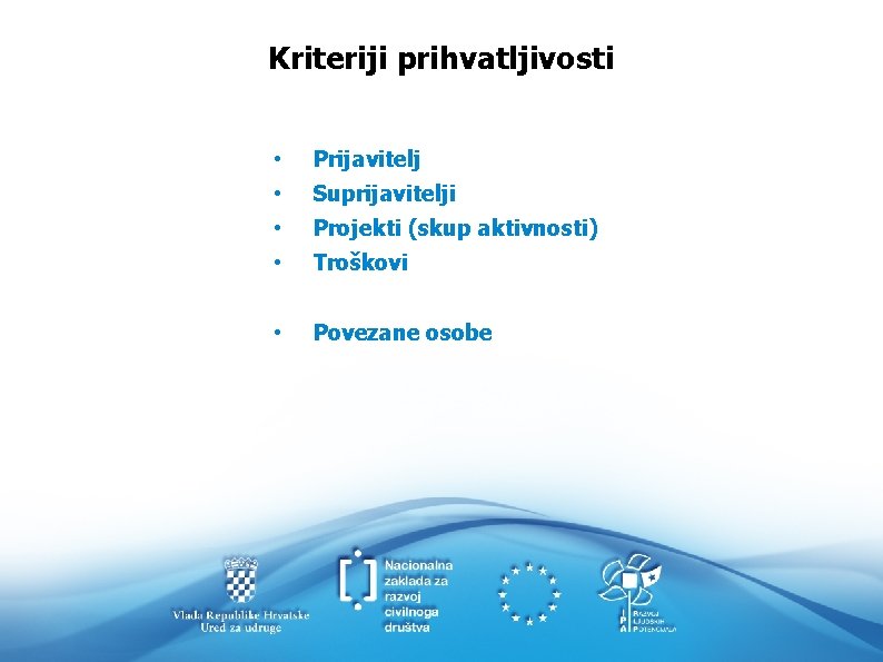 Kriteriji prihvatljivosti • Prijavitelj • Suprijavitelji • Projekti (skup aktivnosti) • Troškovi • Povezane