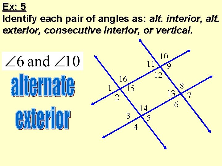 Ex: 5 Identify each pair of angles as: alt. interior, alt. exterior, consecutive interior,