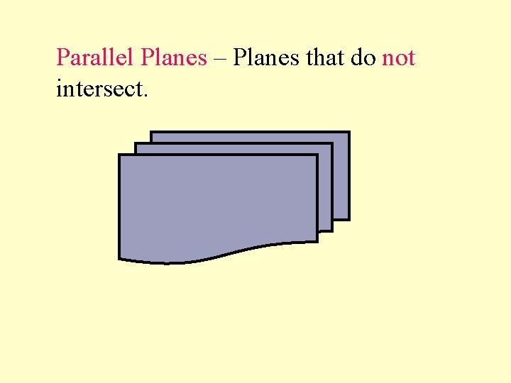 Parallel Planes – Planes that do not intersect. 