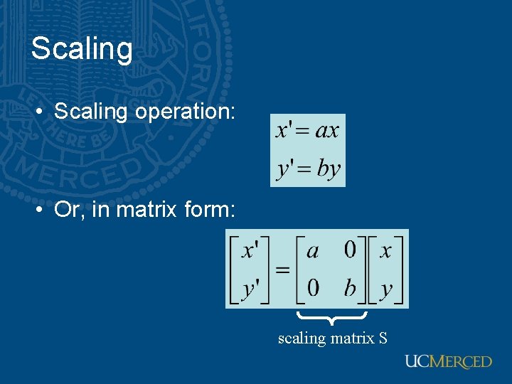 Scaling • Scaling operation: • Or, in matrix form: scaling matrix S 