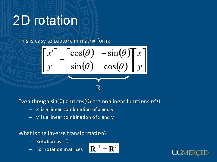 2 D rotation This is easy to capture in matrix form: R Even though