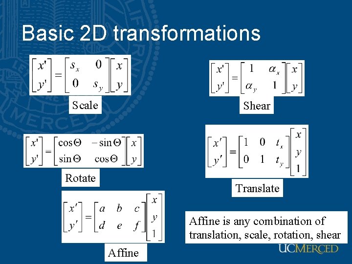 Basic 2 D transformations Scale Shear Rotate Translate Affine is any combination of translation,