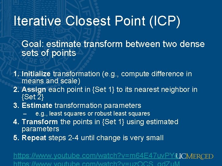 Iterative Closest Point (ICP) Goal: estimate transform between two dense sets of points 1.