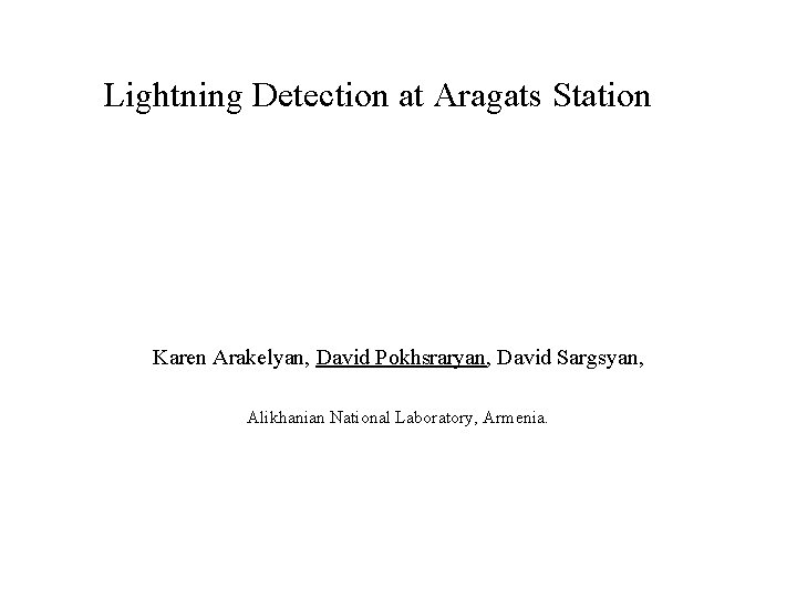 Lightning Detection at Aragats Station Karen Arakelyan, David Pokhsraryan, David Sargsyan, Alikhanian National Laboratory,