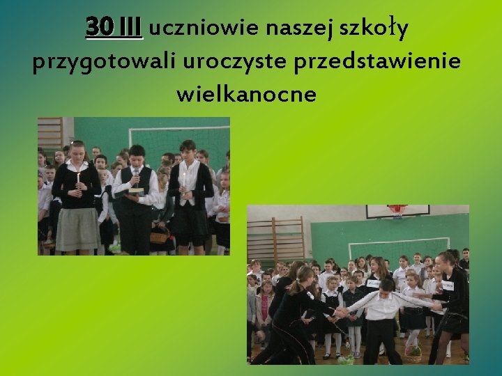 30 III uczniowie naszej szkoły przygotowali uroczyste przedstawienie wielkanocne 