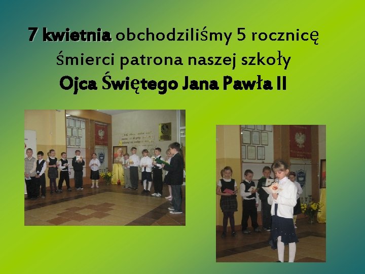 7 kwietnia obchodziliśmy 5 rocznicę śmierci patrona naszej szkoły Ojca Świętego Jana Pawła II