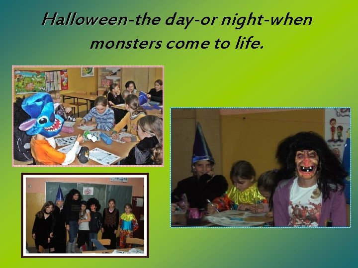 Halloween-the day-or night-when Halloween monsters come to life. Halloween-the day-or night-when Halloween monsters come to life.