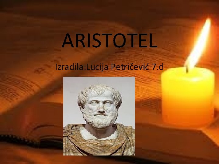 ARISTOTEL Izradila: Lucija Petričević 7. d ARISTOTEL Izradila: Lucija Petričević 7. d