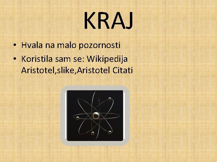 KRAJ • Hvala na malo pozornosti • Koristila sam se: Wikipedija Aristotel, slike, Aristotel KRAJ • Hvala na malo pozornosti • Koristila sam se: Wikipedija Aristotel, slike, Aristotel