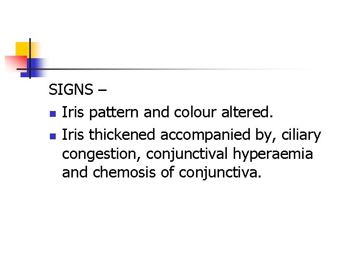 SIGNS – n Iris pattern and colour altered. n Iris thickened accompanied by, ciliary SIGNS – n Iris pattern and colour altered. n Iris thickened accompanied by, ciliary